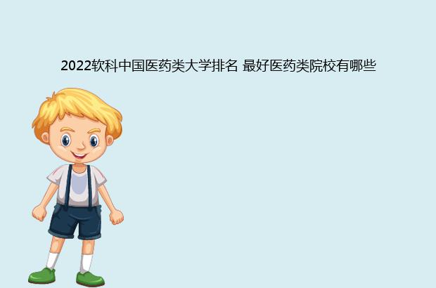 2022软科中国医药类大学排名 最好医药类院校有哪些（软科中国医药类大学排名2021）
