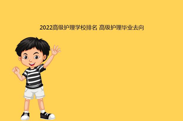2022高级护理学校排名 高级护理毕业去向（护理大学排名2021最新排名）