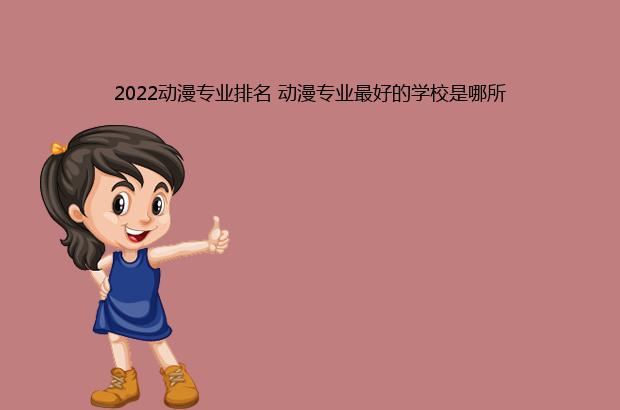 2022动漫专业排名 动漫专业最好的学校是哪所（2020动画专业排名）