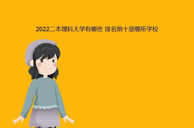 2022二本理科大学有哪些 排名前十是哪所学校（2021二本理科大学有哪些学校）