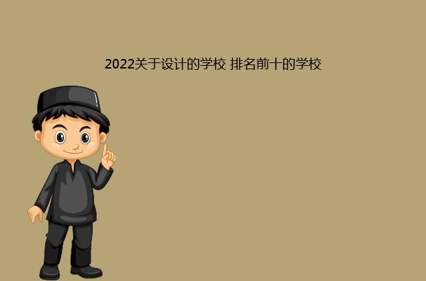 2022关于设计的学校 排名前十的学校（2021设计学校排行）