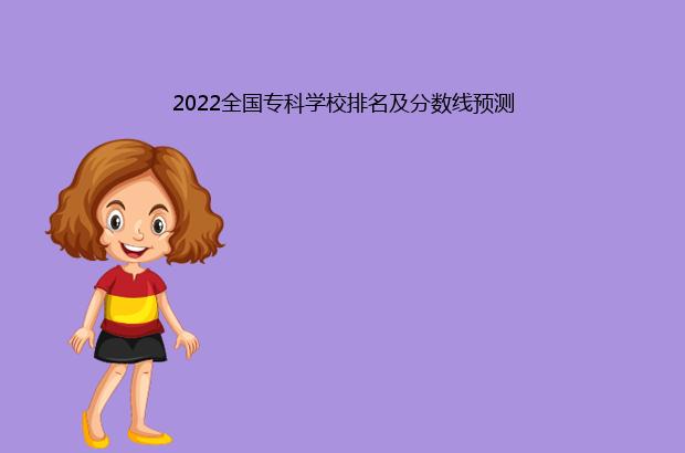 2022全国专科学校排名及分数线预测（全国专科学校排名及分数线2020）
