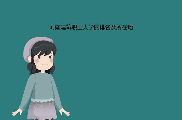 河南建筑职工大学的排名及所在地（河南建筑职工大学是几本）
