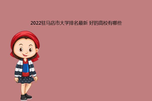 2022驻马店市大学排名最新 好的高校有哪些（驻马店大学学校排名）