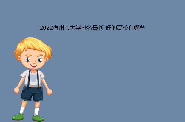 2022宿州市大学排名最新 好的高校有哪些（宿州学院排名2020）