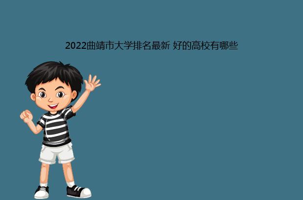 2022曲靖市大学排名最新 好的高校有哪些（曲靖大学排名2020）
