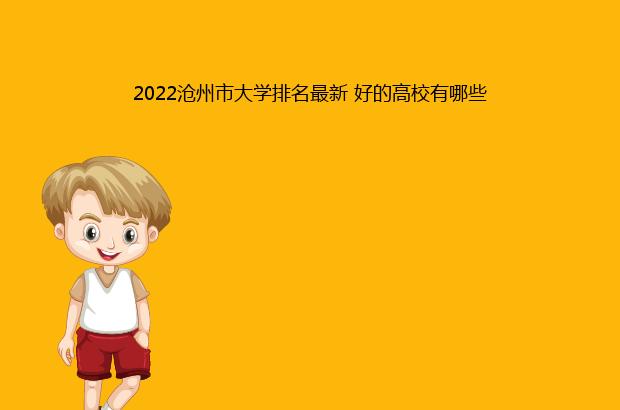 2022沧州市大学排名最新 好的高校有哪些（沧州学院排名2021最新排名）