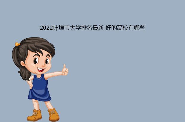 2022蚌埠市大学排名最新 好的高校有哪些（蚌埠学院排名2020）