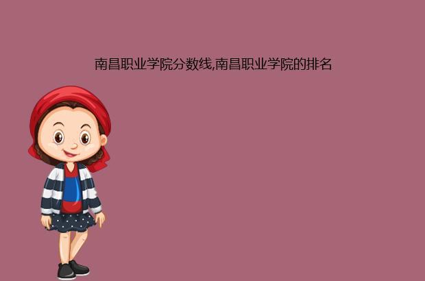 南昌职业学院分数线,南昌职业学院的排名（南昌职业大学的分数线）