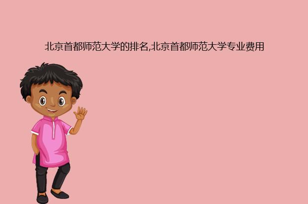 北京首都师范大学的排名,北京首都师范大学专业费用（北京首都师范大学学费多少）