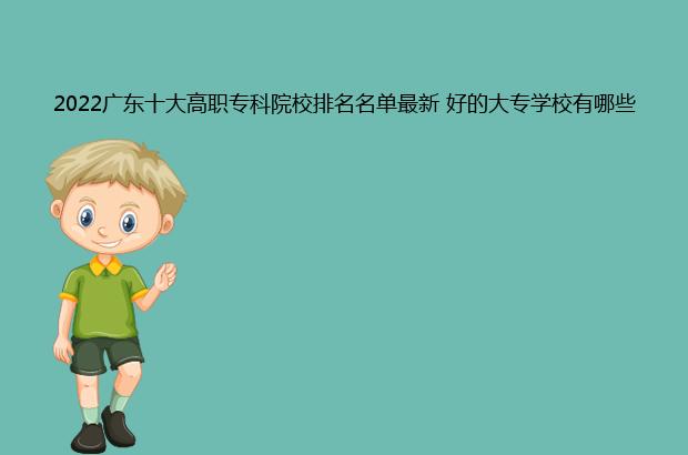 2022广东十大高职专科院校排名名单最新 好的大专学校有哪些（广东省高职专科院校排名）