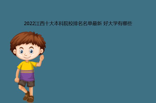 2022江西十大本科院校排名名单最新 好大学有哪些（江西省本科院校排名榜2020）