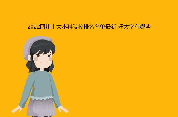 2022四川十大本科院校排名名单最新 好大学有哪些（2020四川本科院校排名）