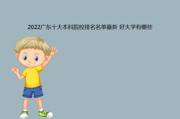 2022广东十大本科院校排名名单最新 好大学有哪些（广东本科院校排名2020）