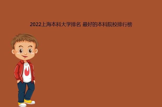 2022上海本科大学排名 最好的本科院校排行榜（上海本科大学排名2020）