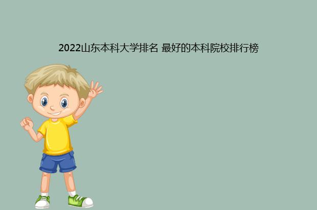 2022山东本科大学排名 最好的本科院校排行榜（2022山东本科大学排名一览表）
