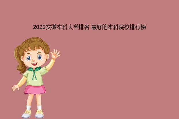 2022安徽本科大学排名 最好的本科院校排行榜（安徽本科大学排名2021最新排名）