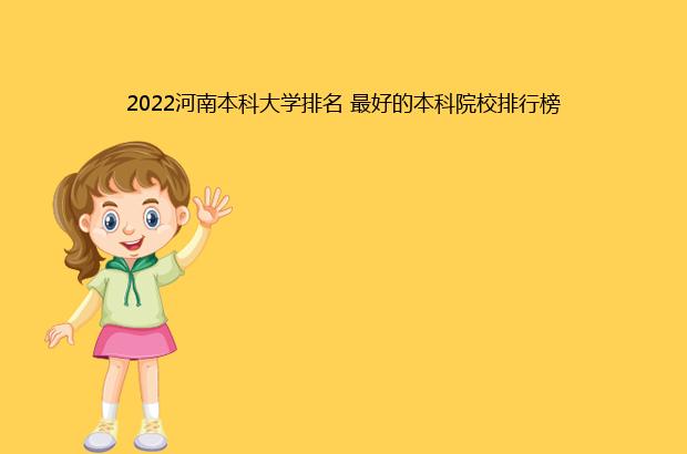 2022河南本科大学排名 最好的本科院校排行榜（河南本科大学排名2021）