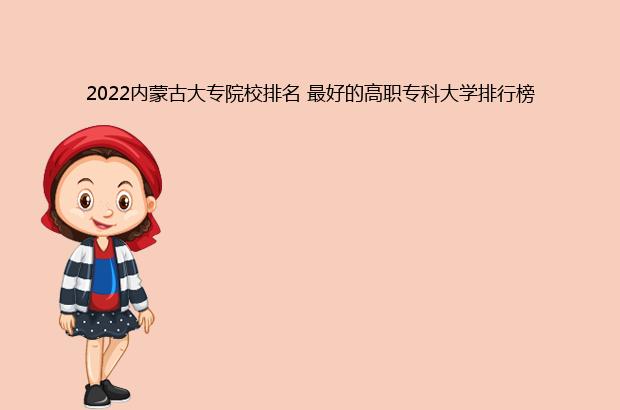 2022内蒙古大专院校排名 最好的高职专科大学排行榜（内蒙古大专院校排名2020）