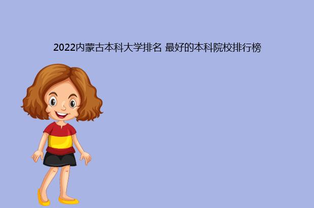 2022内蒙古本科大学排名 最好的本科院校排行榜（内蒙古本科院校排名2021）